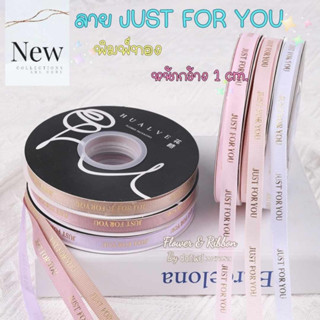 ริบบิ้นผ้าซาติน JUST FOR YOU พิมพ์ทอง กว้าง 1 ซม. ยาว 40 หลา (สินค้าพร้อมส่ง)