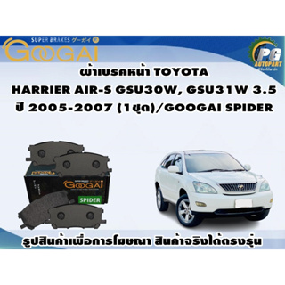 ผ้าเบรคหน้า TOYOTA HARRIER AIR-S GSU30W, GSU31W 3.5 ปี 2005-2007 (1ชุด)/GOOGAI SPIDER