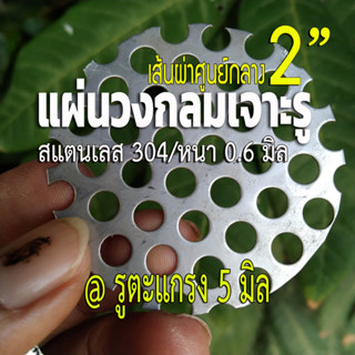 แผ่นวงกลมสแตนเลส ขนาด 2 นิ้ว (2") รูตะแกรง 5 มิล หนา 0.6 มิล สแตนเลส304 ใช้ DIY ทำชิ้นส่วนท่อไอเสีย หรือ ใช้กรองเศษต่างๆ