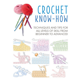 Crochet Know-How Techniques and Tips for All Levels of Skill from Beginner to Advanced - Craft Know-How