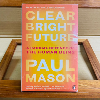 ข009 CLEAR BRIGHT FUTURE A RADICAL DEFENCE OF THE HUMAN BEING PAUL MASON