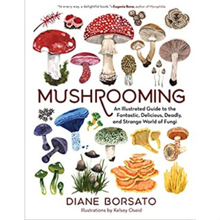 Mushrooming : An Illustrated Guide to the Fantastic, Delicious, Deadly, and Strange World of Fungi [Hardcover]