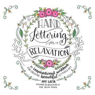 Hand Lettering for Relaxation: An Inspirational Workbook for Creating Beautiful Lettered Art Paperback – Illustrated