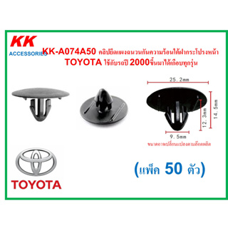 KK-A074A50 (แพ็ค50ตัว) คลิปยึดแผงฉนวนกันความร้อนใต้ฝากระโปรงหน้า  TOYOTA ใช้กับรถปี 2000ขึ้นมาได้เกือบทุกรุ่น