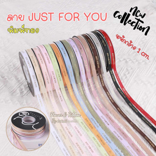 ริบบิ้นผ้าซาตินลาย JUST FOR YOU กว้าง 1 ซม. ยาว 40 หลา พิมพ์ลายสีทอง (สินค้าพร้อมส่ง) ริบบิ้นผูกกล่องของขวัญ กล่องเค้ก