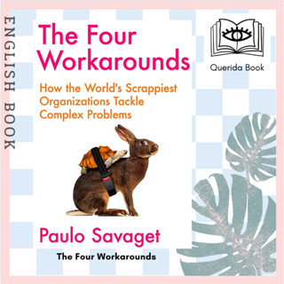 [Querida] The Four Workarounds : How the Worlds Scrappiest Organizations Tackle Complex Problems by Paulo Savaget