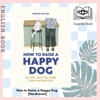 หนังสือภาษาอังกฤษ How to Raise a Happy Dog : So they love you (more than anyone else) [Hardcover] by Sophie Collins หมา