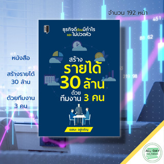 หนังสือ สร้างรายได้ 30 ล้าน ด้วยทีมงาน 3 คน : แผนการตลาด ธุรกิจ เป้าหมาย ความสำเร็จ การสร้างทีมขาย บริหารทีมงาน จิตวิทยา