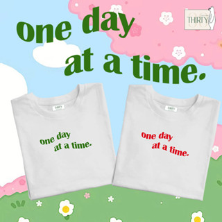 one day at a time  เสื้อยืดUnisex (ผ้าcotton 100% สกรีนชัด สีสด ติดทน)