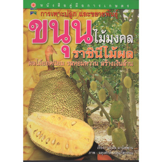 หนังสือคู่มือการเกษตร การเพาะปลูกและขยายพันธุ์ ขนุน ไม้มงคล ราชินีผลไม้ ผลไม้ยอดนิยม รสหอมหวาน สร้างเงินล้าน