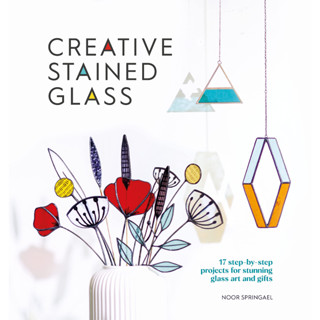 Creative Stained Glass 17 Step-by-Step Projects for Stunning Glass Art and Gifts Noor Springael Paperback