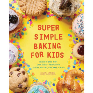 Super Simple Baking for Kids: Learn to Bake with over 55 Easy Recipes for Cookies, Muffins, Cupcakes and More