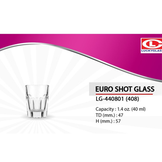 แก้วน้ำ ช็อต เป๊ก (408)  Euro Shot Glass LG-440801  Capacity : 1.4 oz. (40 ml.)  TD (mm.) : 47 H (mm.) : 57