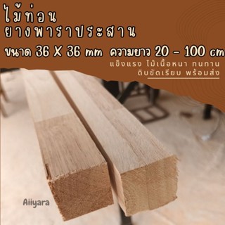 ไม้ท่อน ไม้ยางพาราประสาน ไม้เหลี่ยม ขนาด 36×36 mm ความยาว 20-100 cm (ราคาต่อ 1 ท่อน)