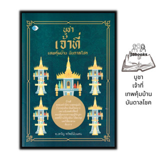 หนังสือ บูชาเจ้าที่ เทพคุ้มบ้าน บันดาลโชค : ไหว้เจ้าที่ ไหว้ศาลพระภูมิ คาถาบูชาเจ้าที่ ของไหว้เจ้าที่ วิธีการไหว้เจ้าที่