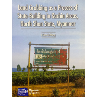 9786163982209 LAND GRABBING AS A PROCESS OF STATE-BUILDING IN KACHIN AREAS, NORTH SHAN STATE, MYANMAR