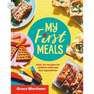 MY FIRST MEALS : FAST AND FUN RECIPES FOR CHILDREN WITH JUST FIVE INGREDIENTS