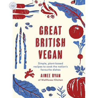 GREAT BRITISH VEGAN : SIMPLE, PLANT-BASED RECIPES TO COOK THE NATIONS FAVOURITE