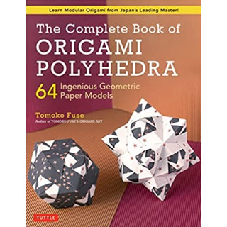 The Complete Book of Origami Polyhedra: 64 Ingenious Geometric Paper Models (Learn Modular Origami from Japans Leading