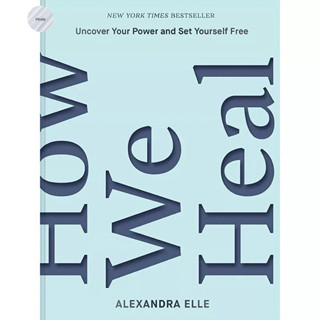 HOW WE HEAL : UNCOVER YOUR POWER AND SET YOURSELF FREE