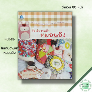 หนังสือ ไอเดียงานผ้า หมอนอิง :ศิลปะ งานฝีมือ การเย็บปักถักร้อย การเย็บหมอนอิง ทำหมอนอิงตุ๊กตา หมอนอิงทรงกลม การทำไส้หมอน