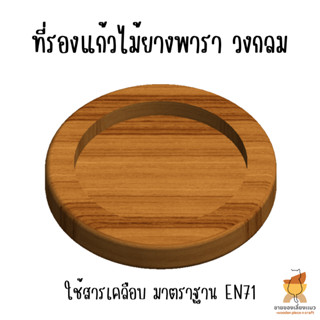 ที่รองแก้วไม้ยางพารา ทรงกลม เคลือบกันน้ำมาตรฐาน EN71 ปลอดภัย