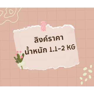 ลิงค์ราคา น้ำหนัก 1-2 KG.