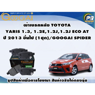 ผ้าเบรคหลัง TOYOTA  YARIS 1.3, 1.2E,1.2J,1.2J ECO AT ปี 2013 ขึ้นไป (1ชุด)/GOOGAI SPIDER