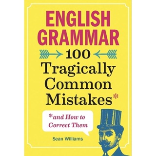 English Grammar : 100 Tragically Common Mistakes (and How to Correct Them)