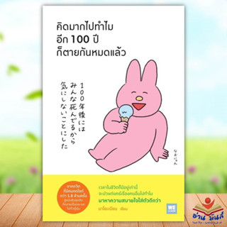 หนังสือ คิดมากไปทำไม อีก 100 ปีก็ตายกันหมดแล้ว ผู้เขียน นาโอะเนียน วีเลิร์น (WeLearn)จิตวิทยา การพัฒนาตัวเอง อ่านมันส์