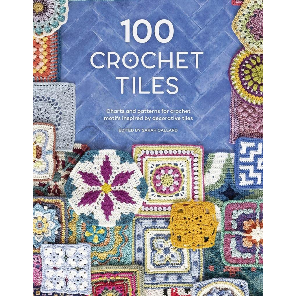 100 Crochet Tiles : Charts and patterns for crochet motifs inspired by decorative tiles ///