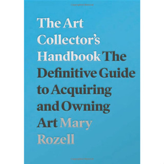 The Art Collectors Handbook: The Definitive Guide to Acquiring and Owning Art