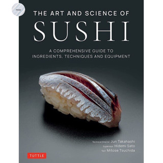 THE ART AND SCIENCE OF SUSHI : A COMPREHENSIVE GUIDE TO INGREDIENTS, TECHNIQUES