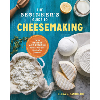 The Beginners Guide to Cheese Making: Easy Recipes and Lessons to Make Your Own Handcrafted Cheeses Paperback