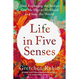 LIFE IN FIVE SENSES : HOW EXPLORING THE SENSES GOT ME OUT OF MY HEAD AND INTO THE WORLD