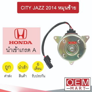 มอเตอร์ นำเข้า ฮอนด้า ซิตี้ แจ๊ส 2014 หมุนซ้าย (ฝั่งคนขับ) พัดลม แผง หม้อน้ำ Fan Motor CITY JAZZ 021 977