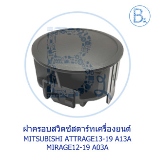 BX485 **อะไหล่แท้** ฝาครอบสวิตช์สตาร์ทเครื่องยนต์ MITSUBISHI ATTRAGE13-19 A13A,MIRAGE12-19 A03A