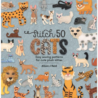 Stitch 50 Cats : Easy sewing patterns for cute plush kitties (Stitch 50) [Hardcover]