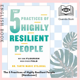 The 5 Practices of Highly Resilient People : Why Some Flourish When Others Fold [Hardcover] Dr. Taryn Marie Stejskal