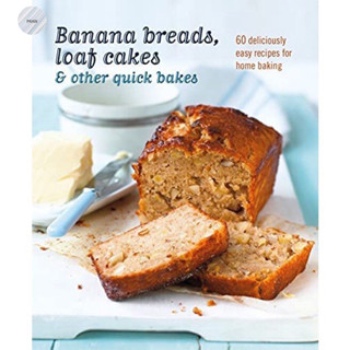 BANANA BREADS, LOAF CAKES &amp; OTHER QUICK BAKES : 60 DELICIOUSLY EASY RECIPES FOR HOME BAKING