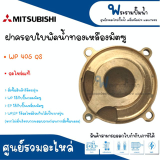 ฝาครอบใบพัดน้ำทองเหลืองมิตซู รุ่น WP 405 QS #อะไหล่แท้ สินค้าสามารถออกใบกำกับภาษีได้