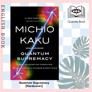 หนังสือภาษาอังกฤษ Quantum Supremacy : How the Quantum Computer Revolution Will Change Everything [Hardcover] Michio Kaku