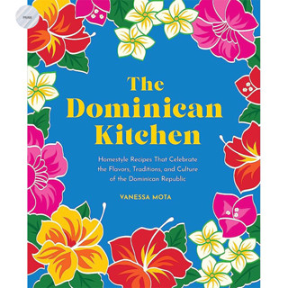 THE DOMINICAN KITCHEN : HOMESTYLE RECIPES THAT CELEBRATE THE FLAVORS, TRADITIONS