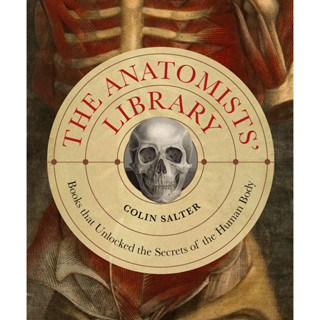 The Anatomists Library The Books That Unlocked the Secrets of the Human Body - Liber Historica Colin Salter Hardback