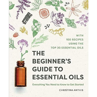 The Beginners Guide to Essential Oils : Everything You Need to Know to Get Started [Paperback]