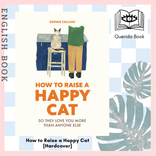 หนังสือภาษาอังกฤษ How to Raise a Happy Cat : So they love you (more than anyone else) [Hardcover] by Sophie Collins แมว