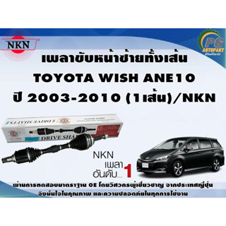 เพลาขับหน้าซ้ายทั้งเส้น  TOYOTA WISH ANE10 ปี 2003-2010 (1เส้น)/NKN