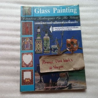 Glass Painting เทคนิคการสร้างสีสรรค์บนพื้นแก้ว   /   อ.เศรษฐมันตร์ กาญจนกุล