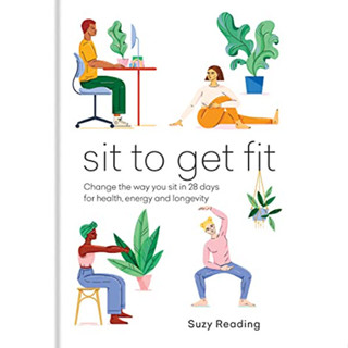 Sit to Get Fit : Change the way you sit in 28 days for health, energy and longevity [Hardcover]