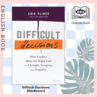 Difficult Decisions : How Leaders Make the Right Call with Insight, Integrity, and Empathy [Hardcover] by Eric Pliner